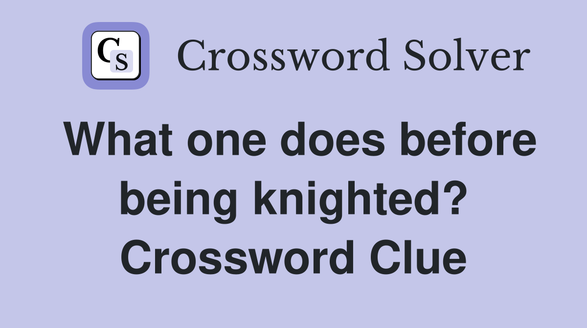 What one does before being knighted? Crossword Clue Answers